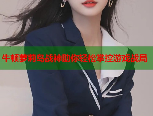 牛顿萝莉岛战神助你轻松掌控游戏战局  第1张