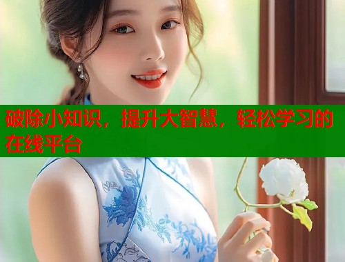 破除小知识，提升大智慧，轻松学习的在线平台  第1张