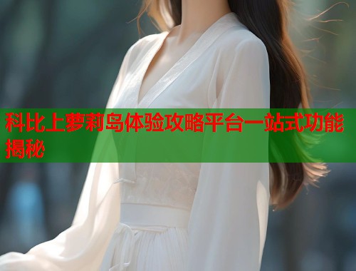 科比上萝莉岛体验攻略平台一站式功能揭秘  第1张